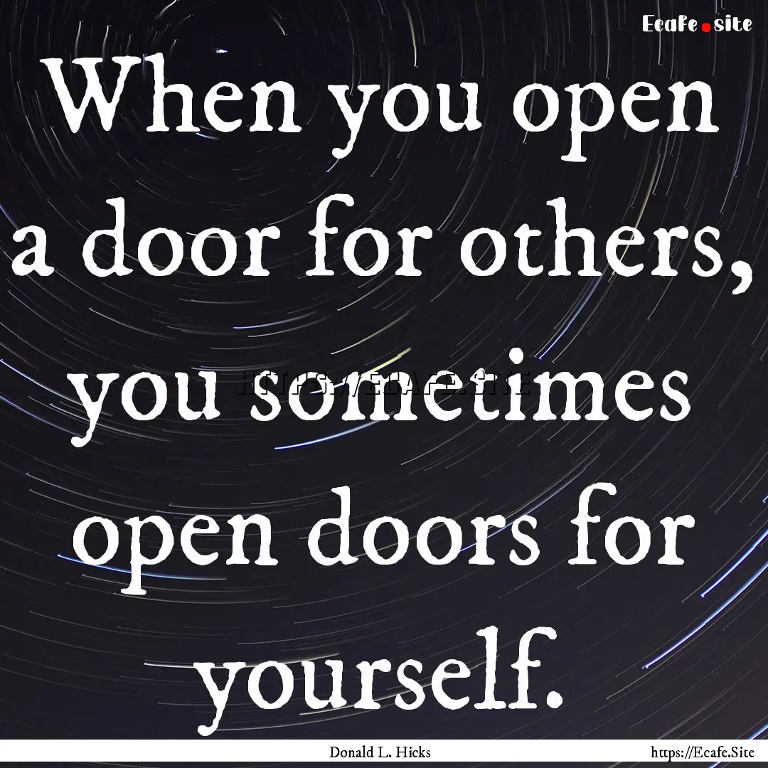 When you open a door for others, you sometimes.... : Quote by Donald L. Hicks