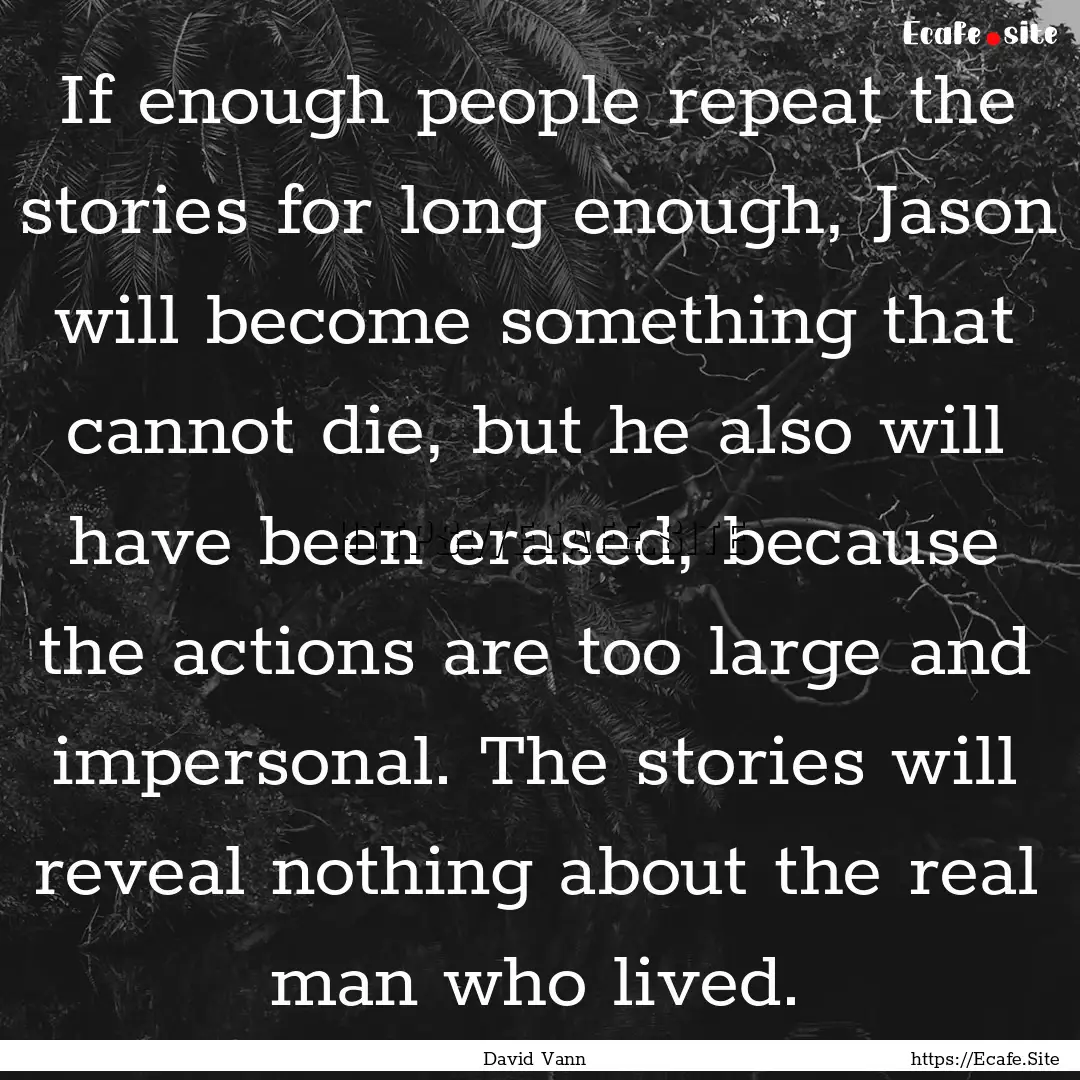 If enough people repeat the stories for long.... : Quote by David Vann