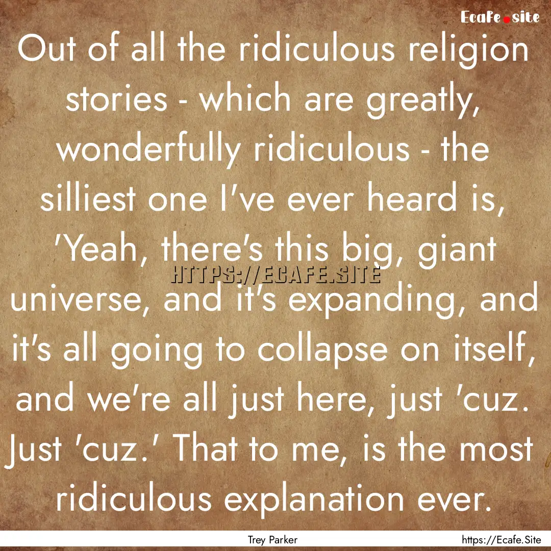 Out of all the ridiculous religion stories.... : Quote by Trey Parker