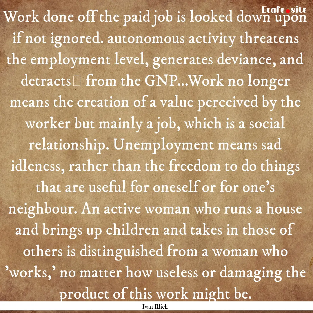 Work done off the paid job is looked down.... : Quote by Ivan Illich