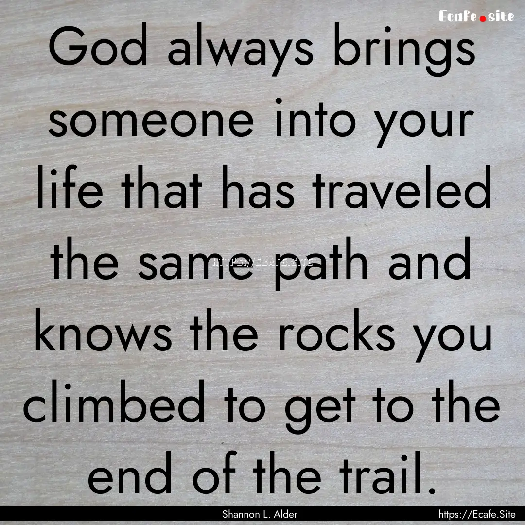 God always brings someone into your life.... : Quote by Shannon L. Alder