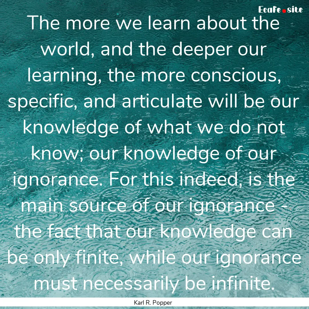 The more we learn about the world, and the.... : Quote by Karl R. Popper