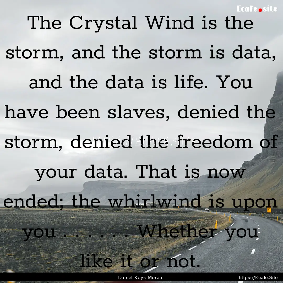 The Crystal Wind is the storm, and the storm.... : Quote by Daniel Keys Moran