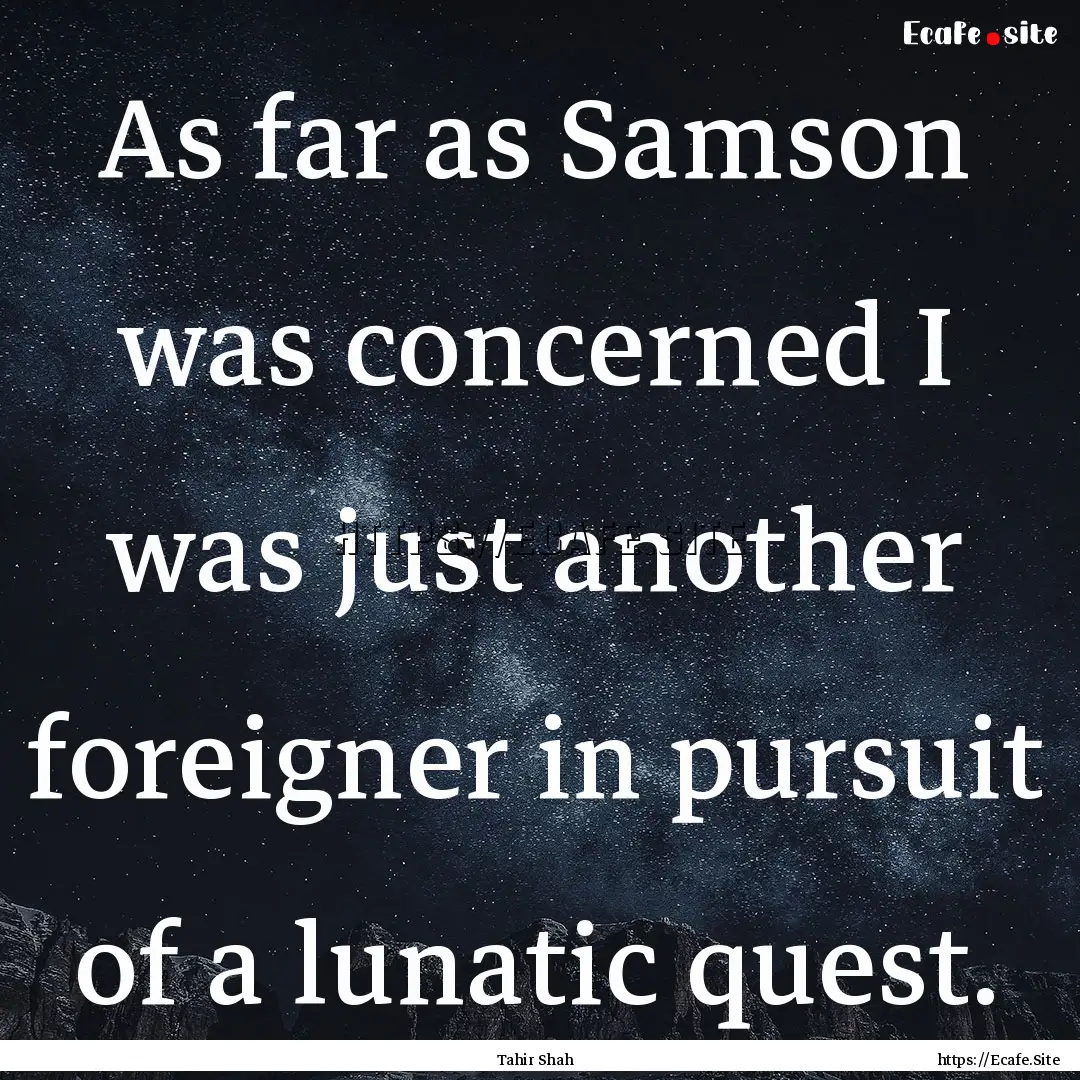 As far as Samson was concerned I was just.... : Quote by Tahir Shah