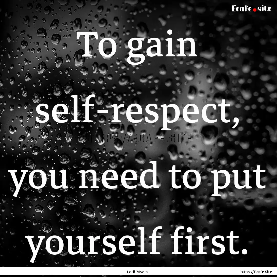 To gain self-respect, you need to put yourself.... : Quote by Lorii Myers