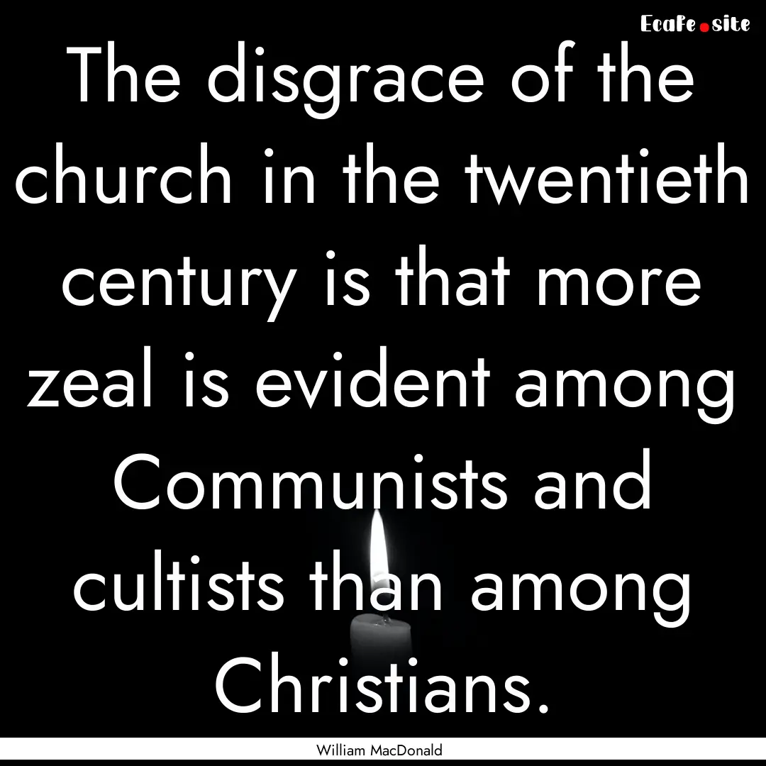 The disgrace of the church in the twentieth.... : Quote by William MacDonald