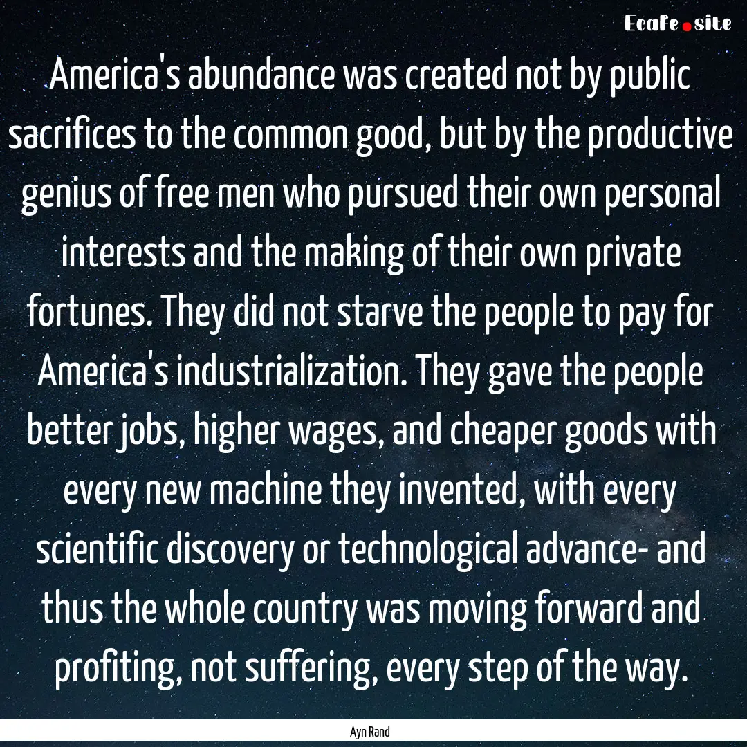 America's abundance was created not by public.... : Quote by Ayn Rand