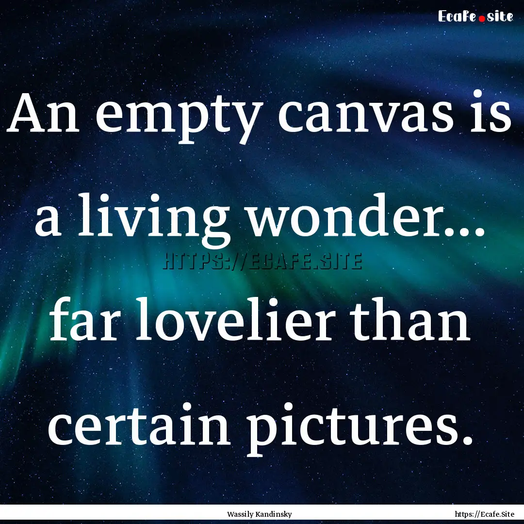 An empty canvas is a living wonder... far.... : Quote by Wassily Kandinsky