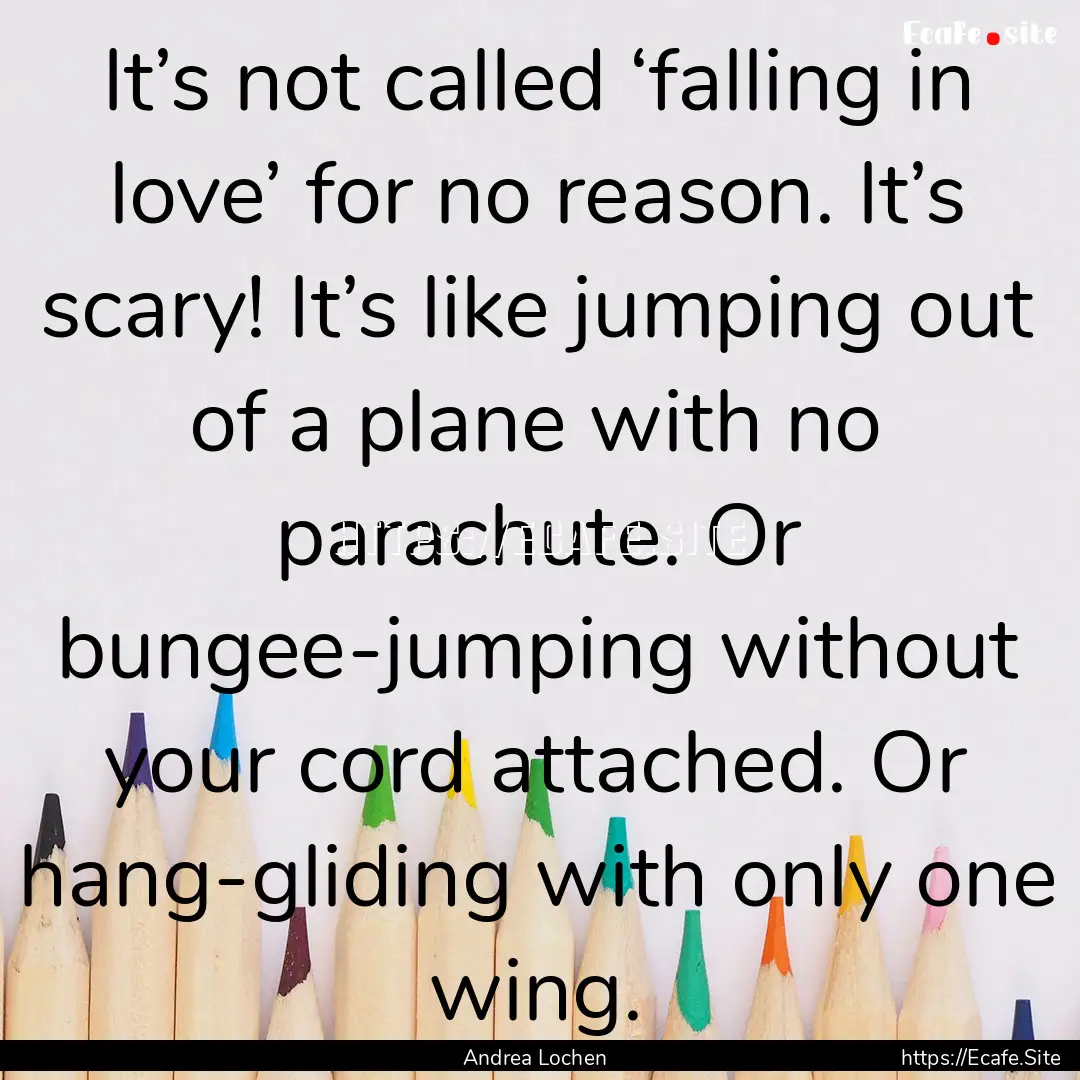 It’s not called ‘falling in love’ for.... : Quote by Andrea Lochen