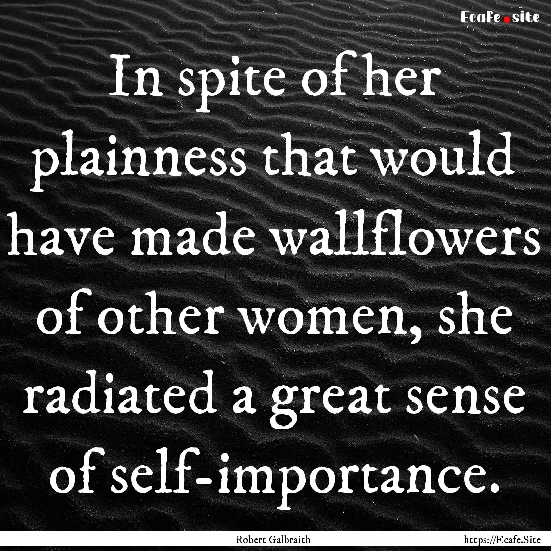 In spite of her plainness that would have.... : Quote by Robert Galbraith