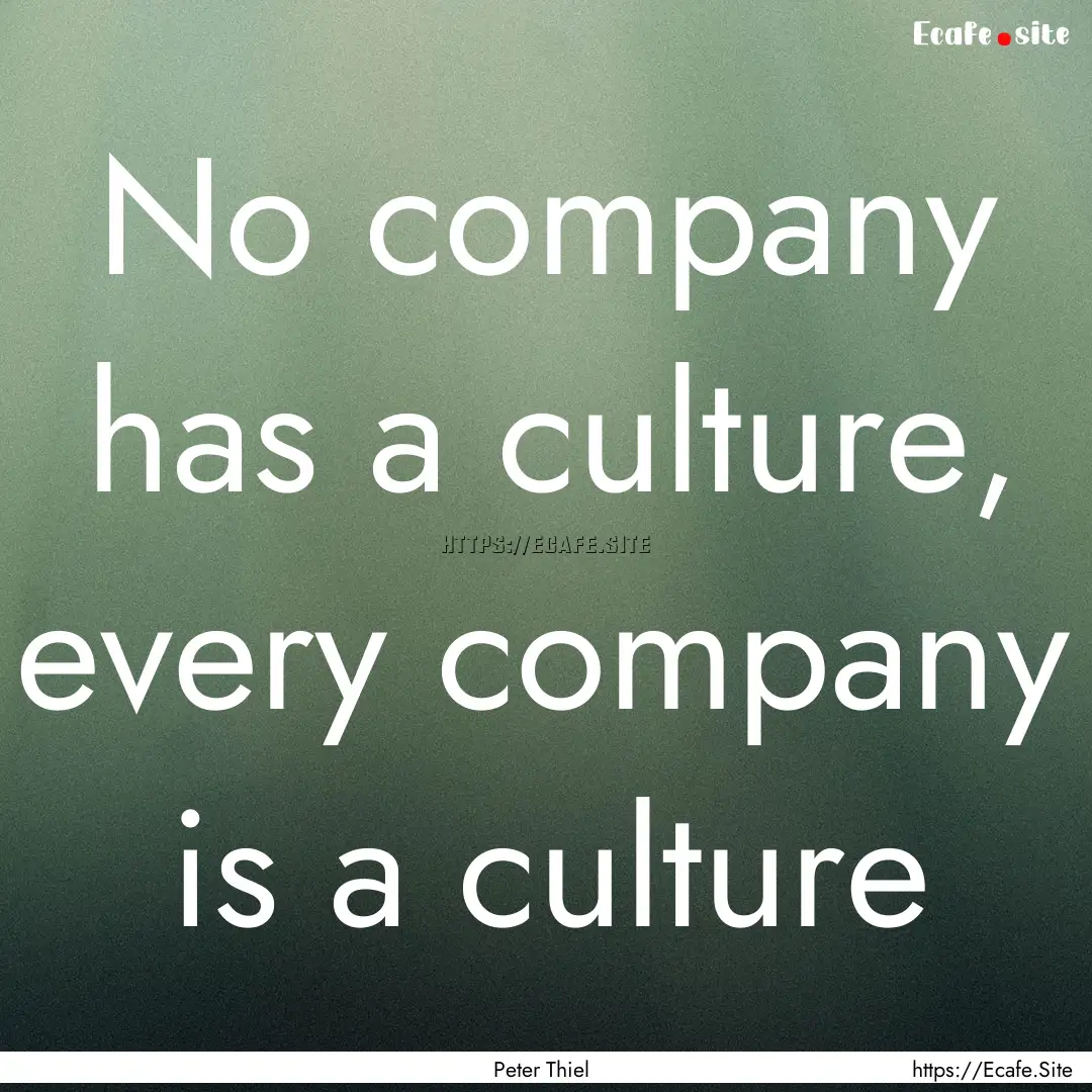 No company has a culture, every company is.... : Quote by Peter Thiel