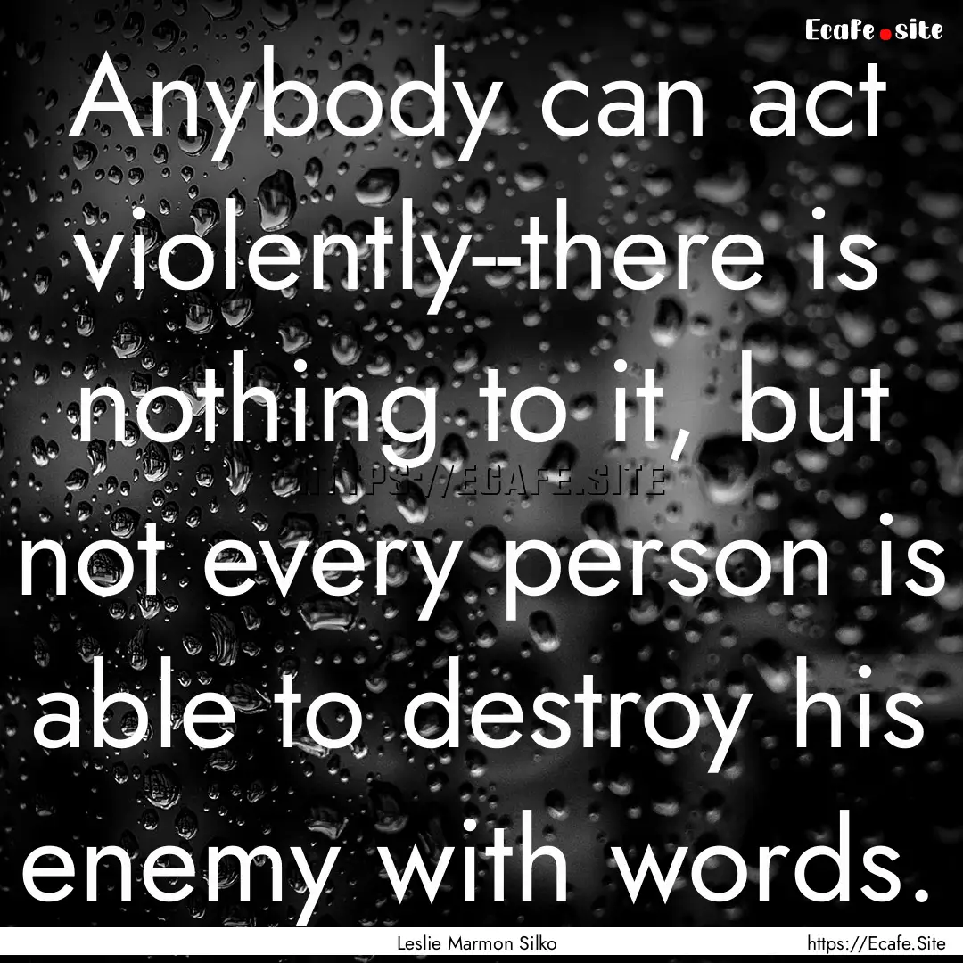 Anybody can act violently--there is nothing.... : Quote by Leslie Marmon Silko