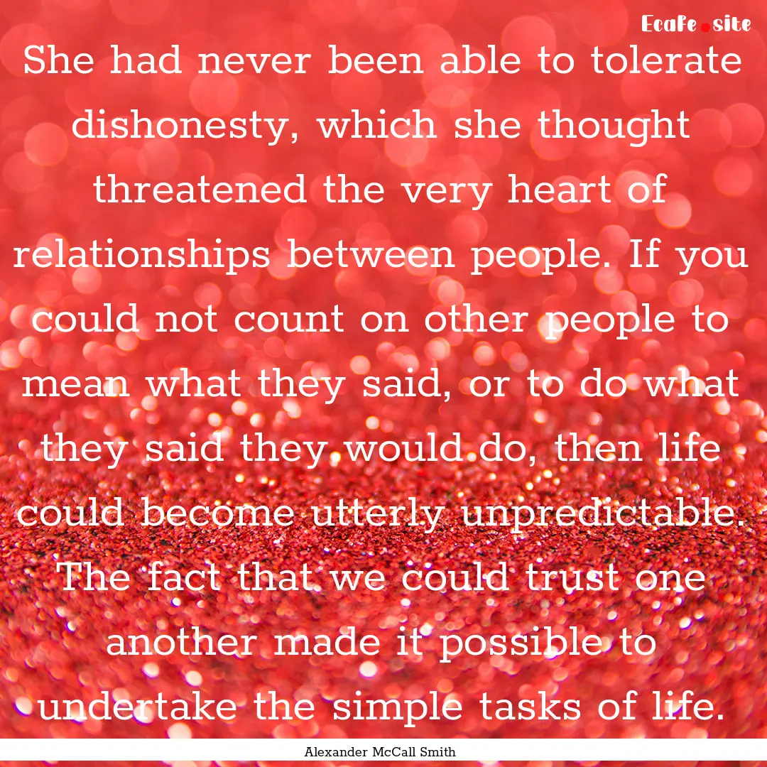 She had never been able to tolerate dishonesty,.... : Quote by Alexander McCall Smith