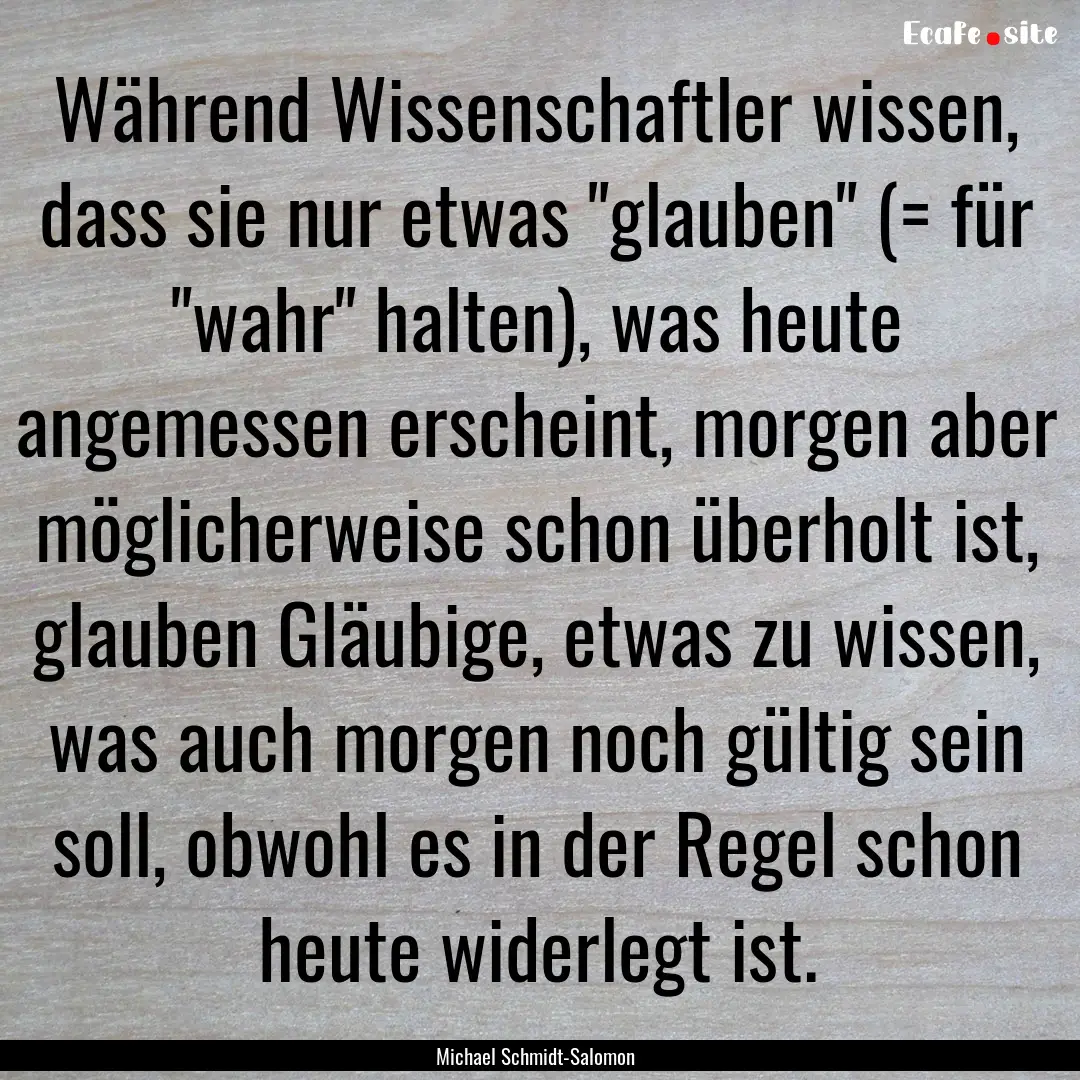 Während Wissenschaftler wissen, dass sie.... : Quote by Michael Schmidt-Salomon