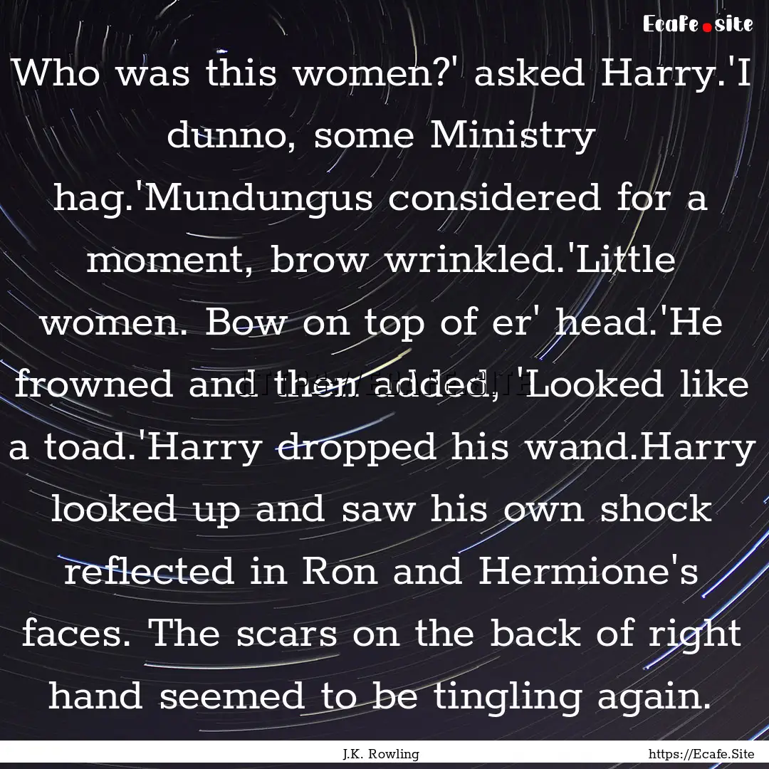 Who was this women?' asked Harry.'I dunno,.... : Quote by J.K. Rowling