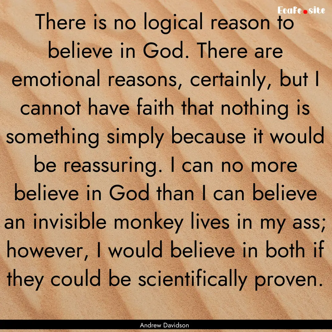 There is no logical reason to believe in.... : Quote by Andrew Davidson