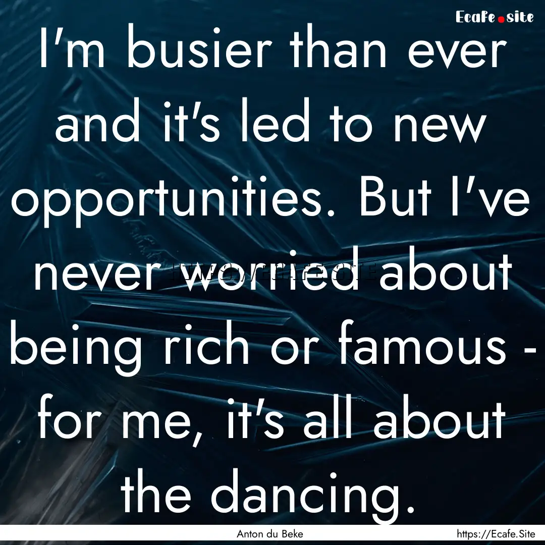 I'm busier than ever and it's led to new.... : Quote by Anton du Beke