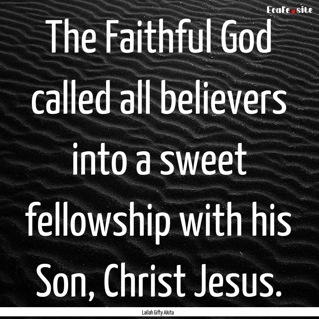 The Faithful God called all believers into.... : Quote by Lailah Gifty Akita