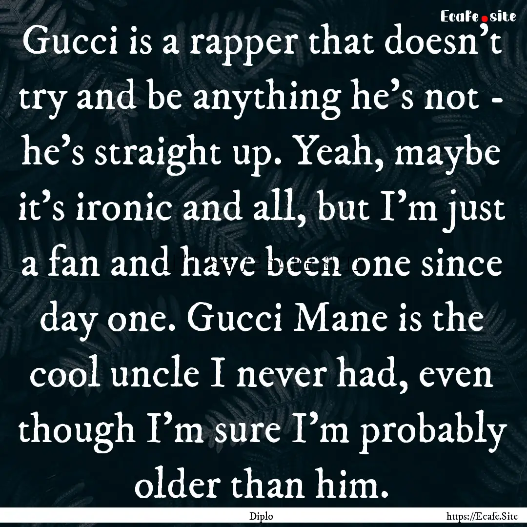 Gucci is a rapper that doesn't try and be.... : Quote by Diplo