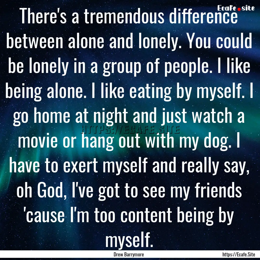 There's a tremendous difference between alone.... : Quote by Drew Barrymore