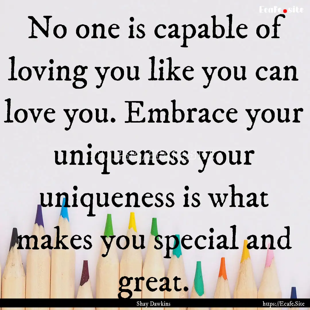 No one is capable of loving you like you.... : Quote by Shay Dawkins