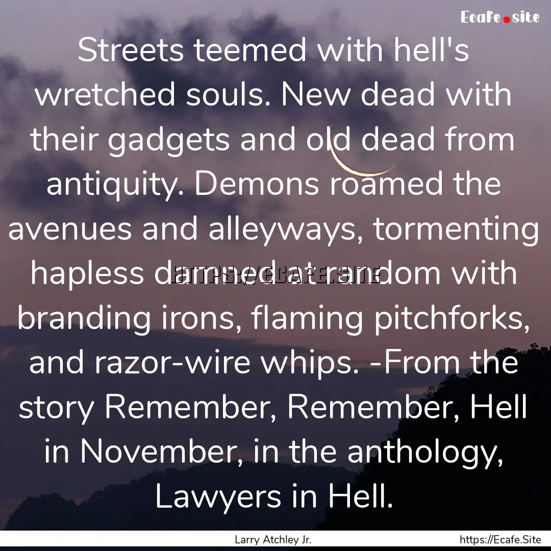 Streets teemed with hell's wretched souls..... : Quote by Larry Atchley Jr.