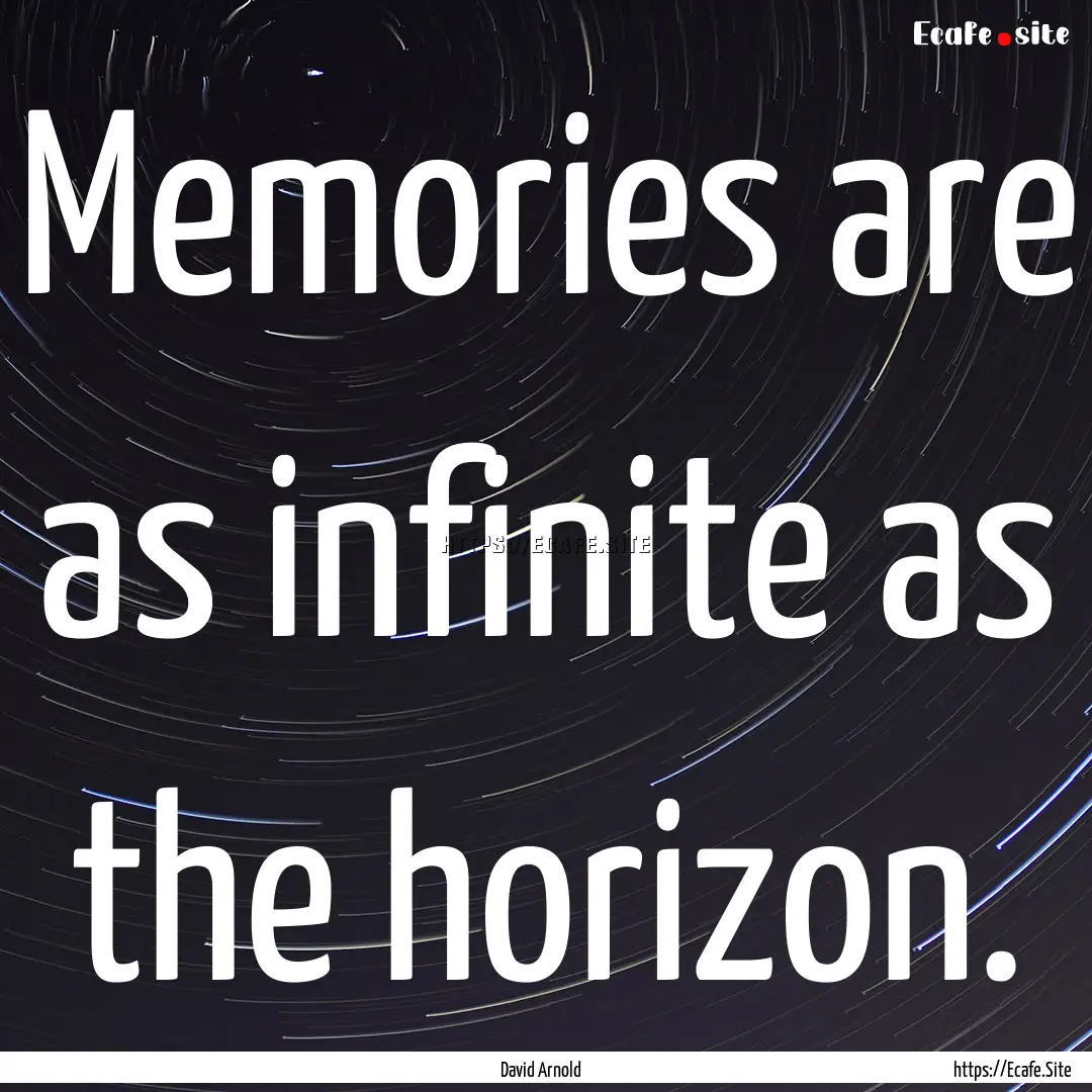 Memories are as infinite as the horizon. : Quote by David Arnold