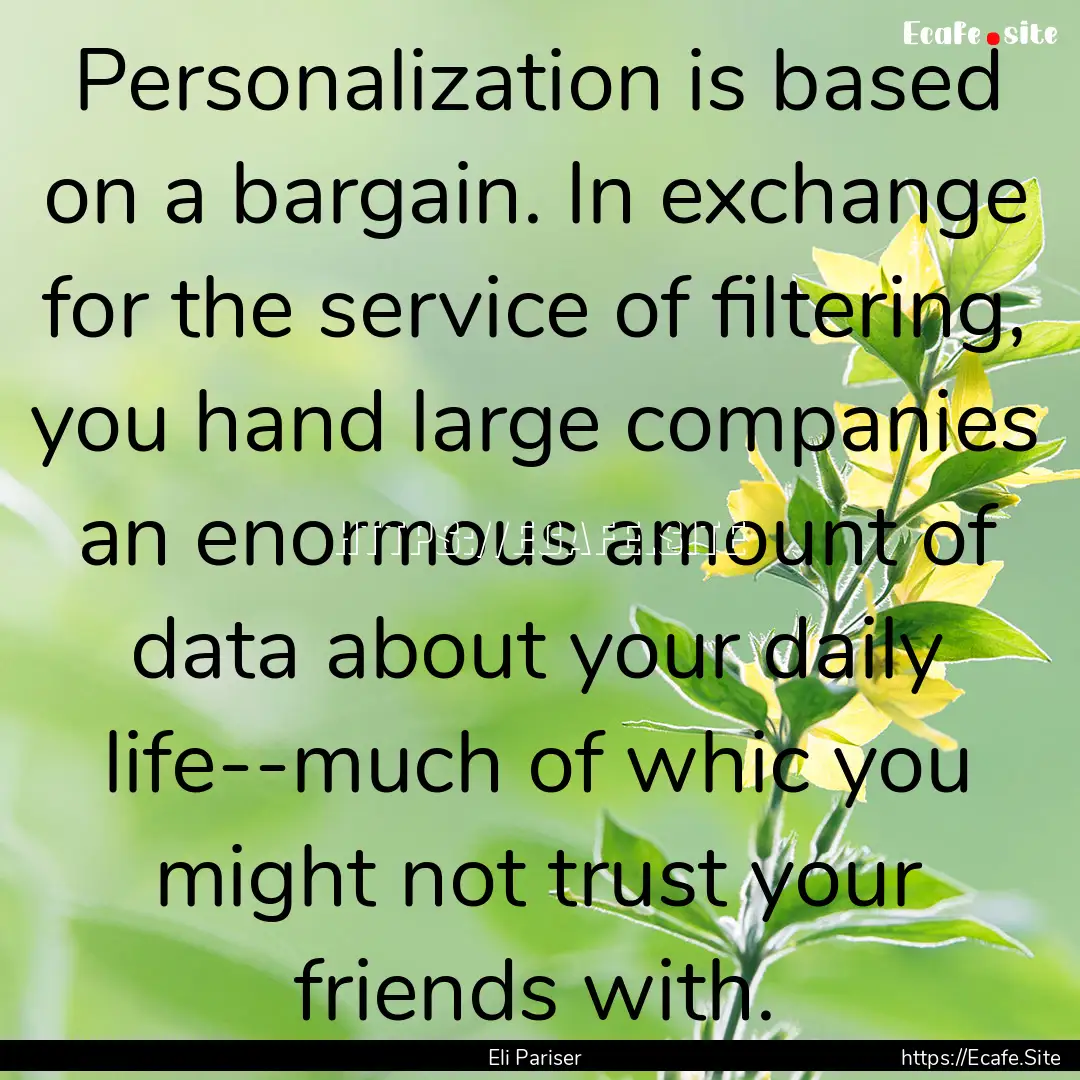 Personalization is based on a bargain. In.... : Quote by Eli Pariser