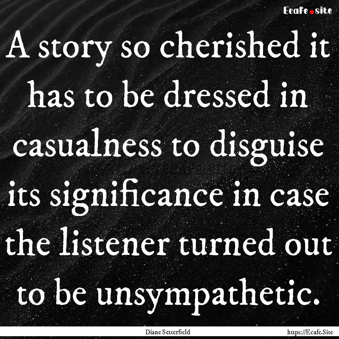 A story so cherished it has to be dressed.... : Quote by Diane Setterfield