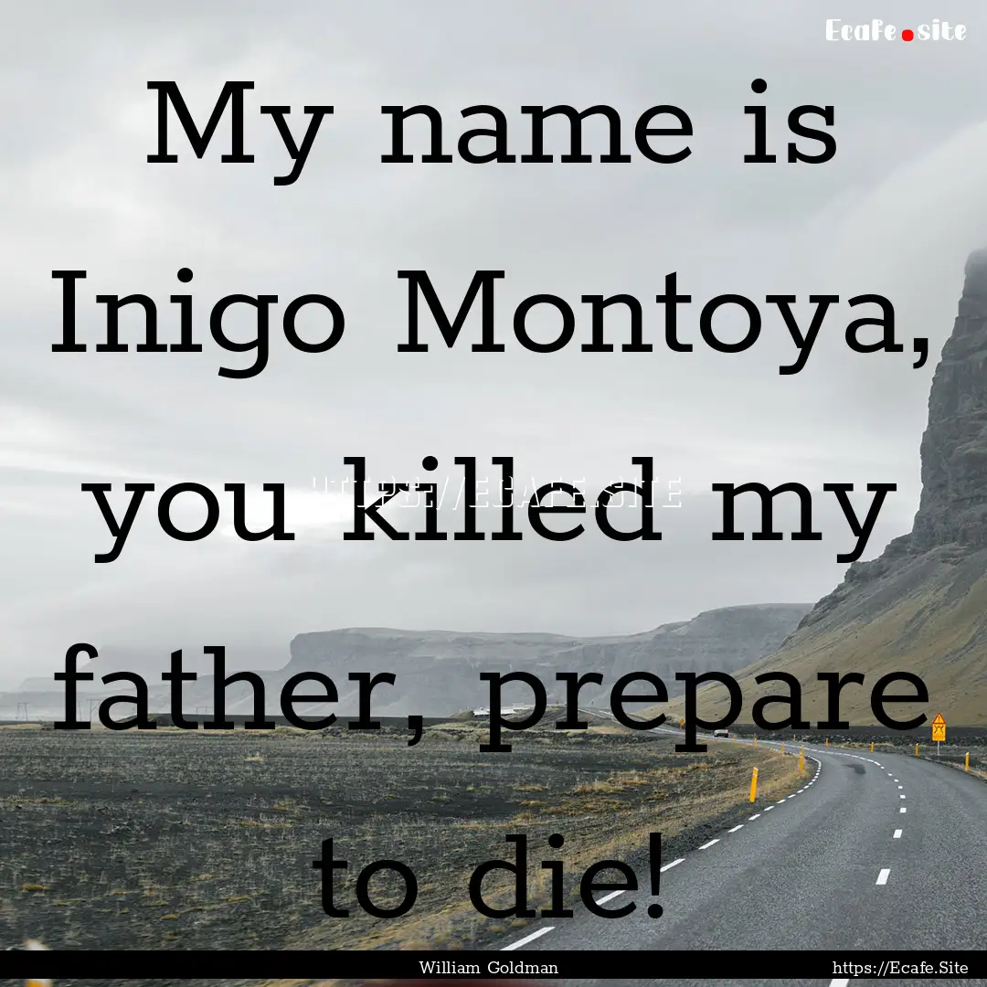 My name is Inigo Montoya, you killed my father,.... : Quote by William Goldman