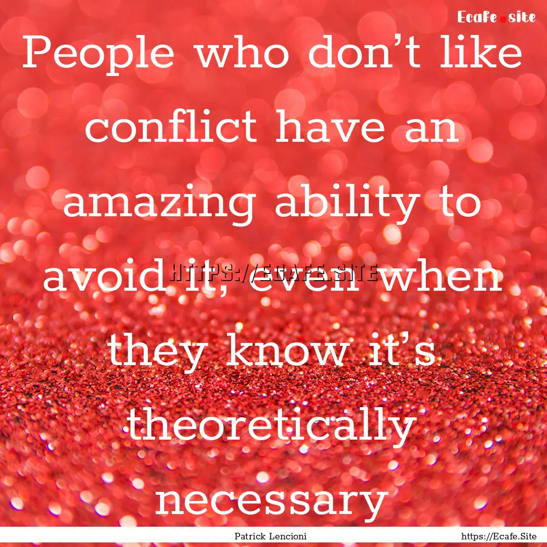 People who don’t like conflict have an.... : Quote by Patrick Lencioni