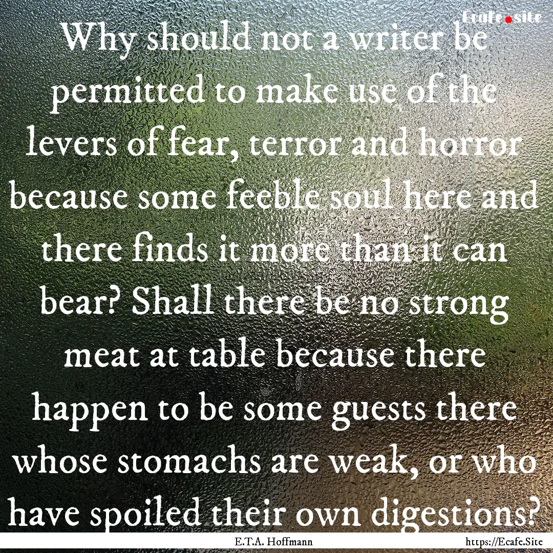 Why should not a writer be permitted to make.... : Quote by E.T.A. Hoffmann