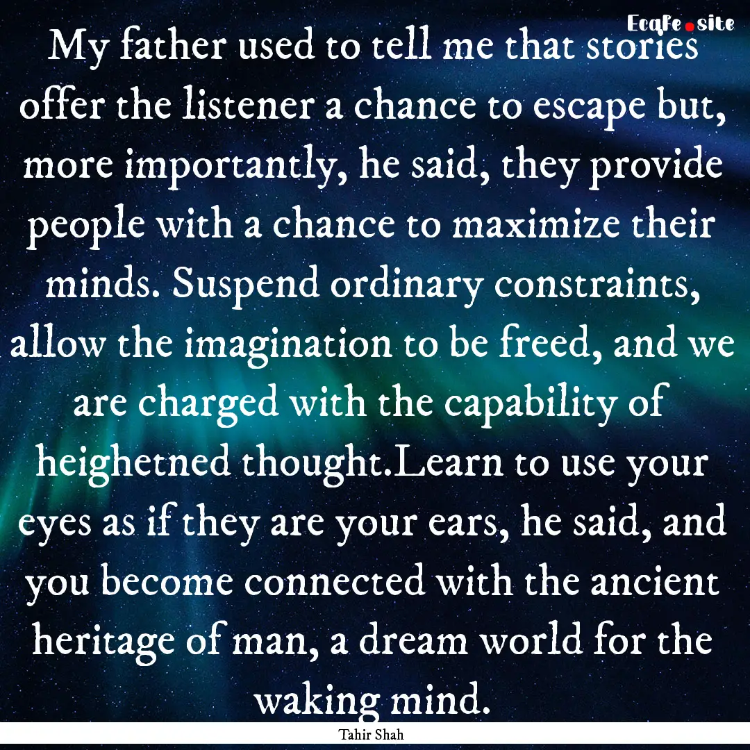 My father used to tell me that stories offer.... : Quote by Tahir Shah