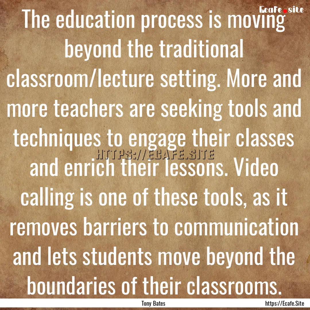 The education process is moving beyond the.... : Quote by Tony Bates