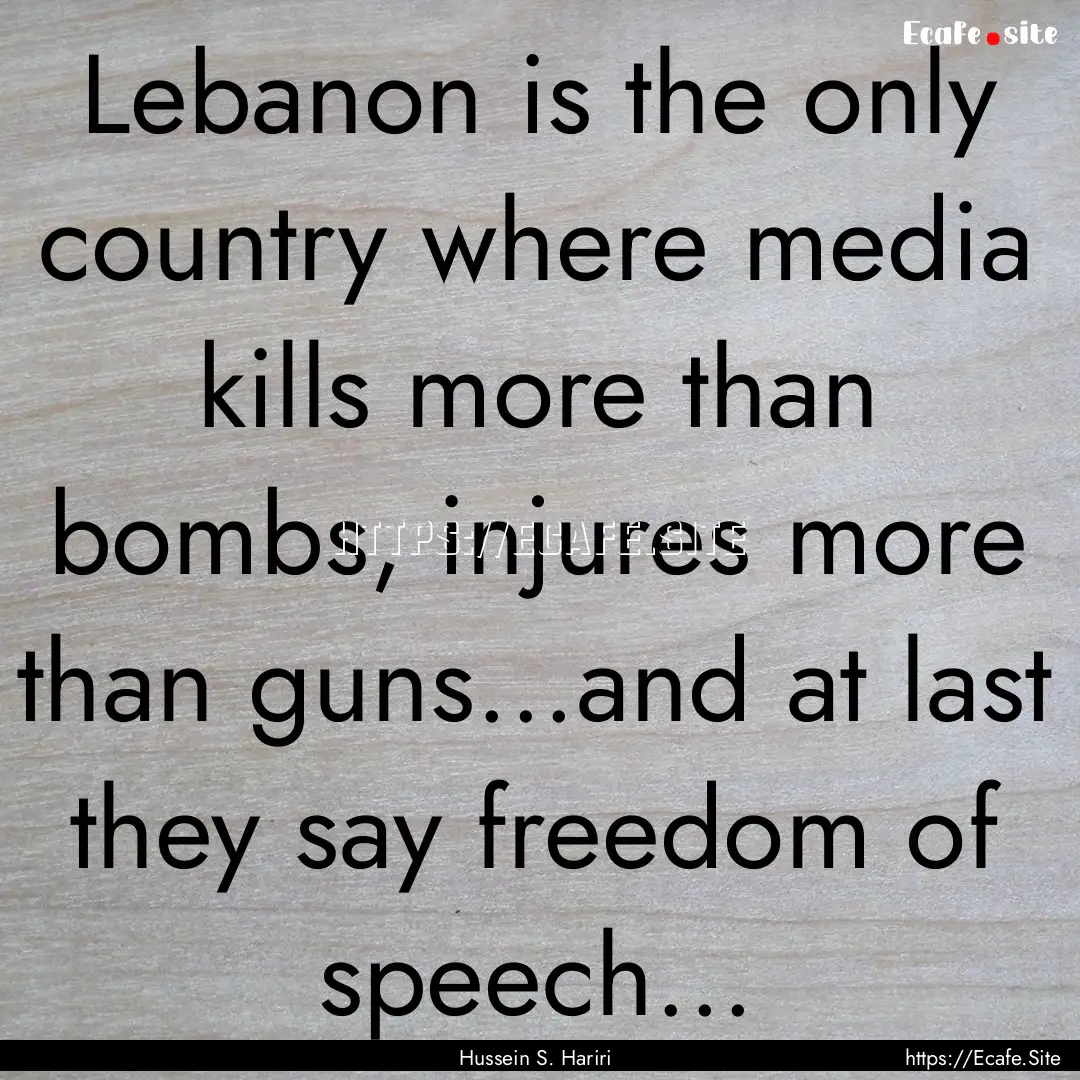 Lebanon is the only country where media kills.... : Quote by Hussein S. Hariri