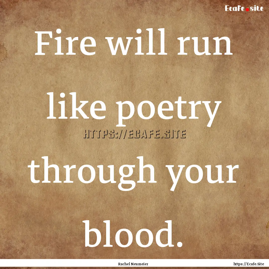 Fire will run like poetry through your blood..... : Quote by Rachel Neumeier