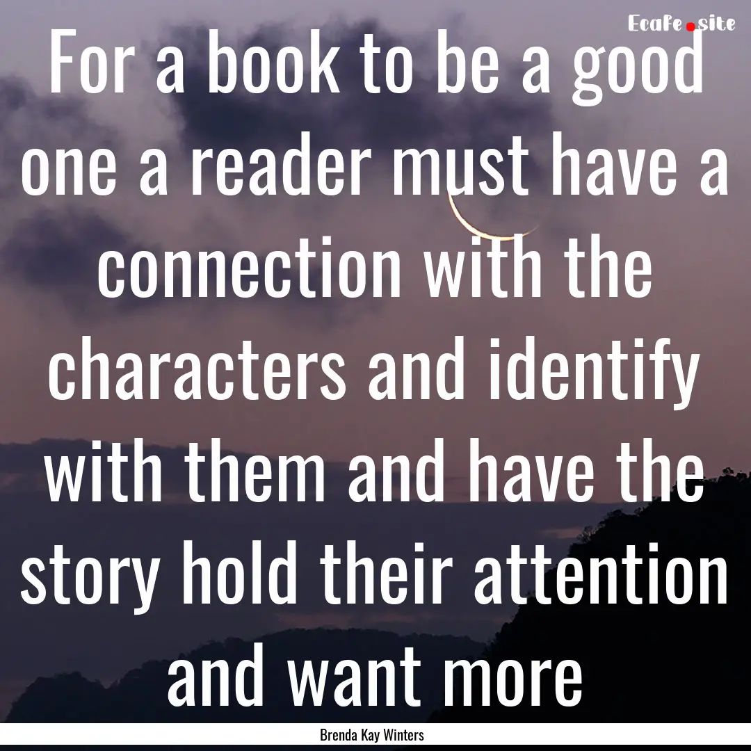 For a book to be a good one a reader must.... : Quote by Brenda Kay Winters