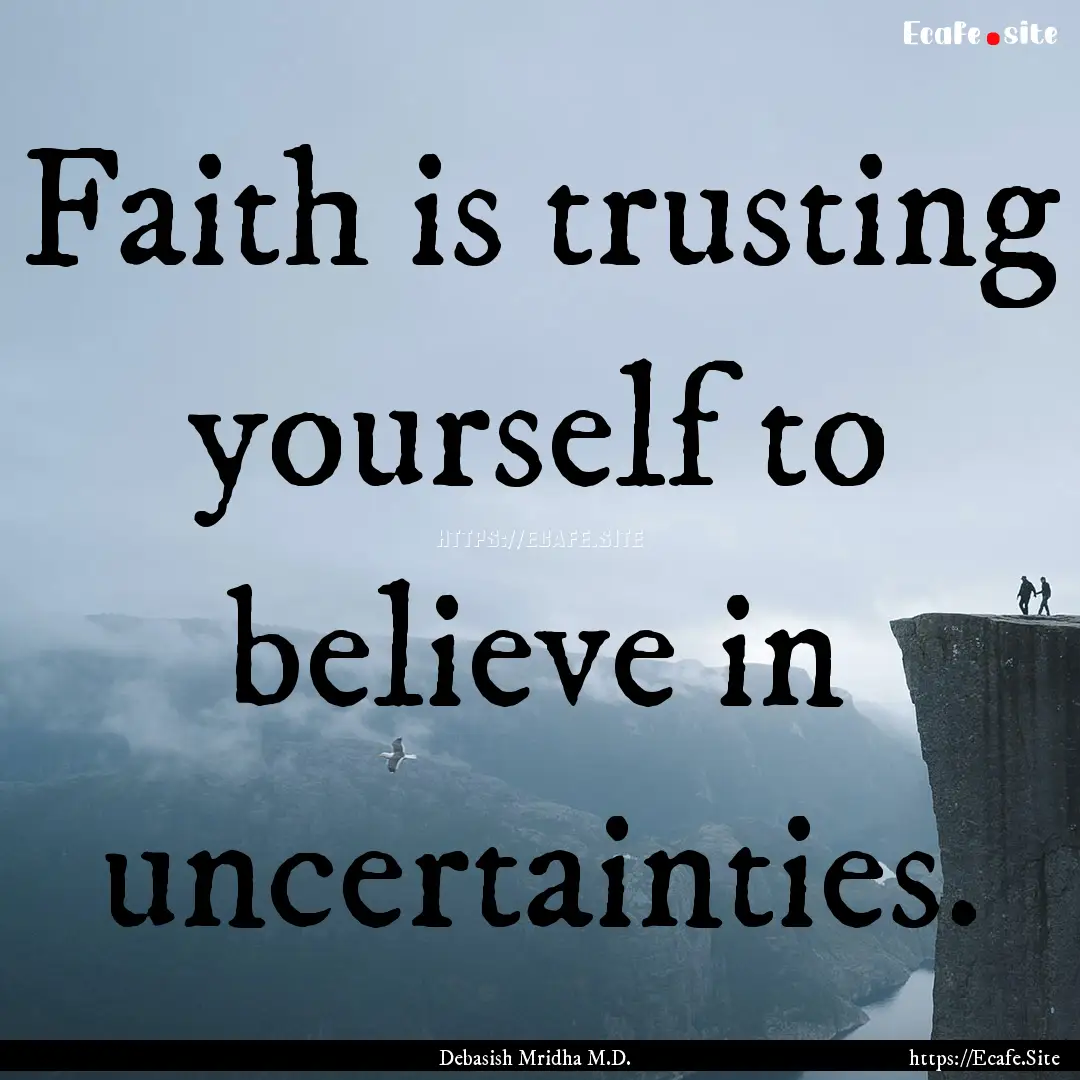 Faith is trusting yourself to believe in.... : Quote by Debasish Mridha M.D.