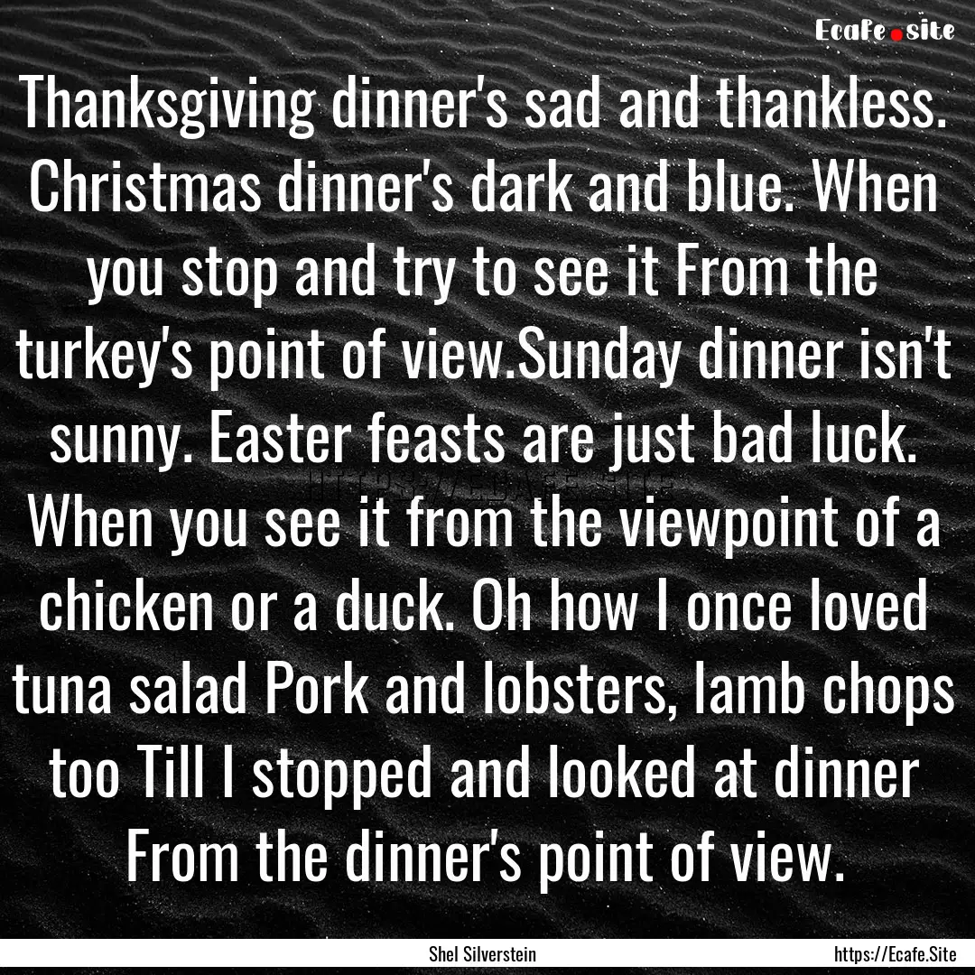 Thanksgiving dinner's sad and thankless..... : Quote by Shel Silverstein