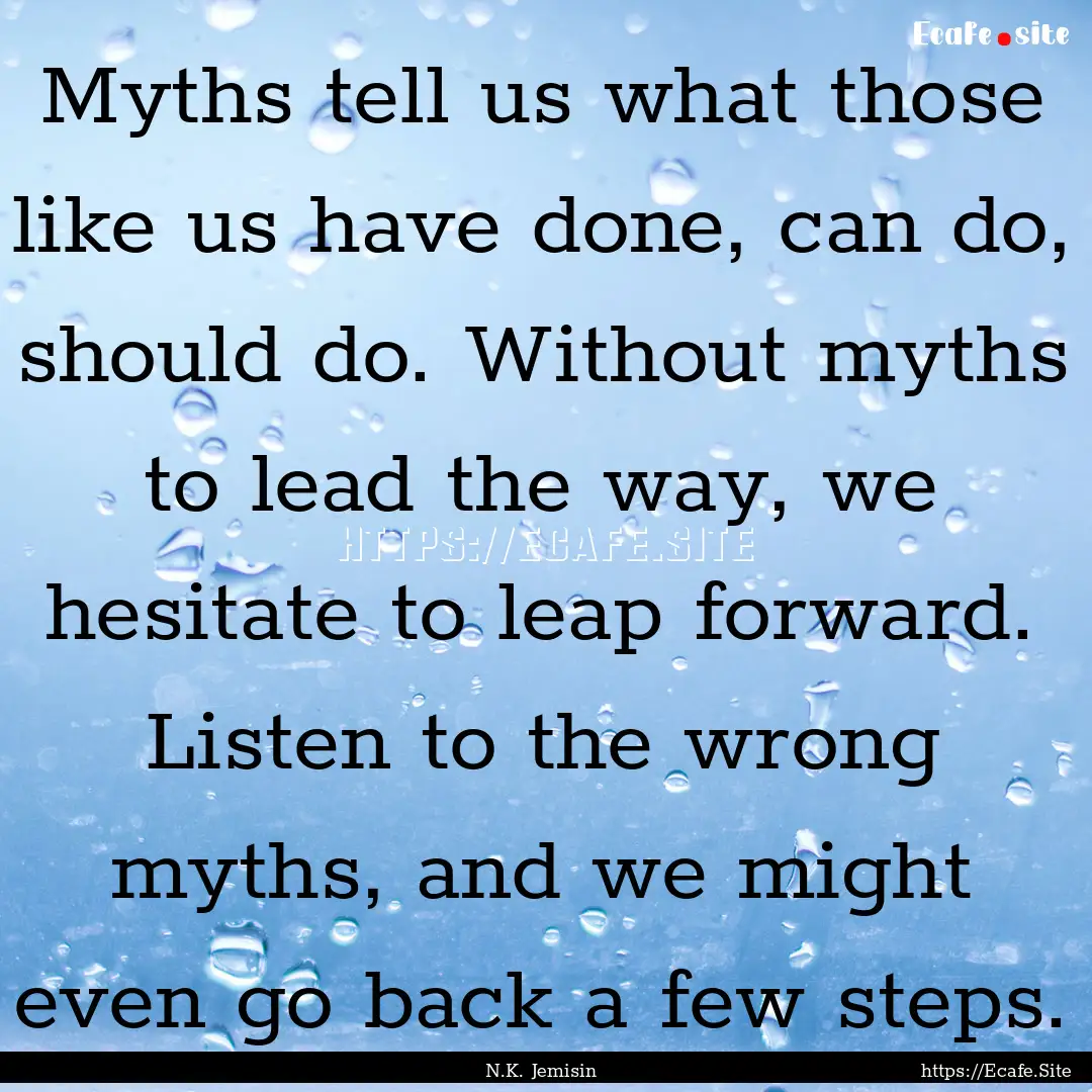 Myths tell us what those like us have done,.... : Quote by N.K. Jemisin