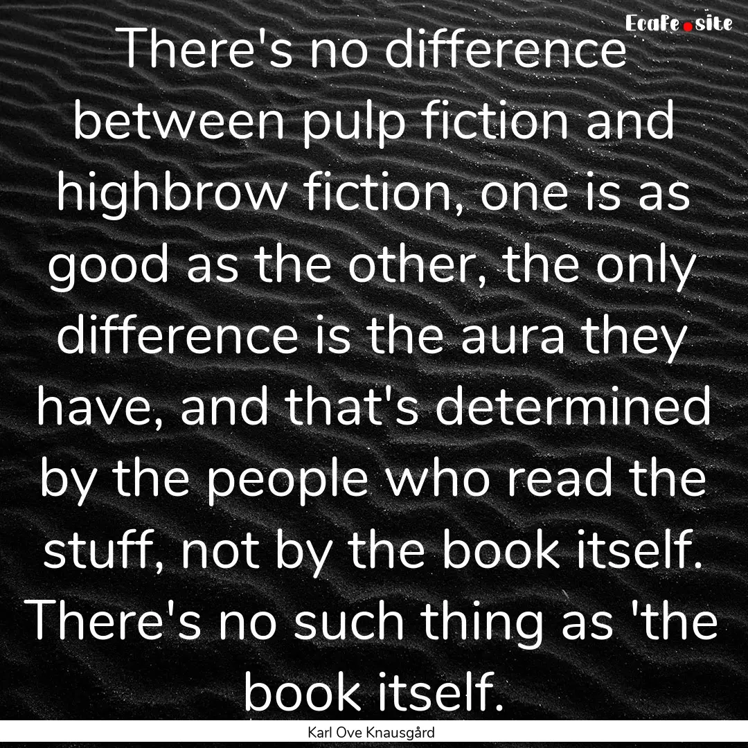 There's no difference between pulp fiction.... : Quote by Karl Ove Knausgård