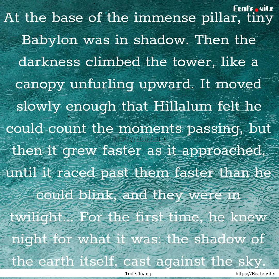 At the base of the immense pillar, tiny Babylon.... : Quote by Ted Chiang