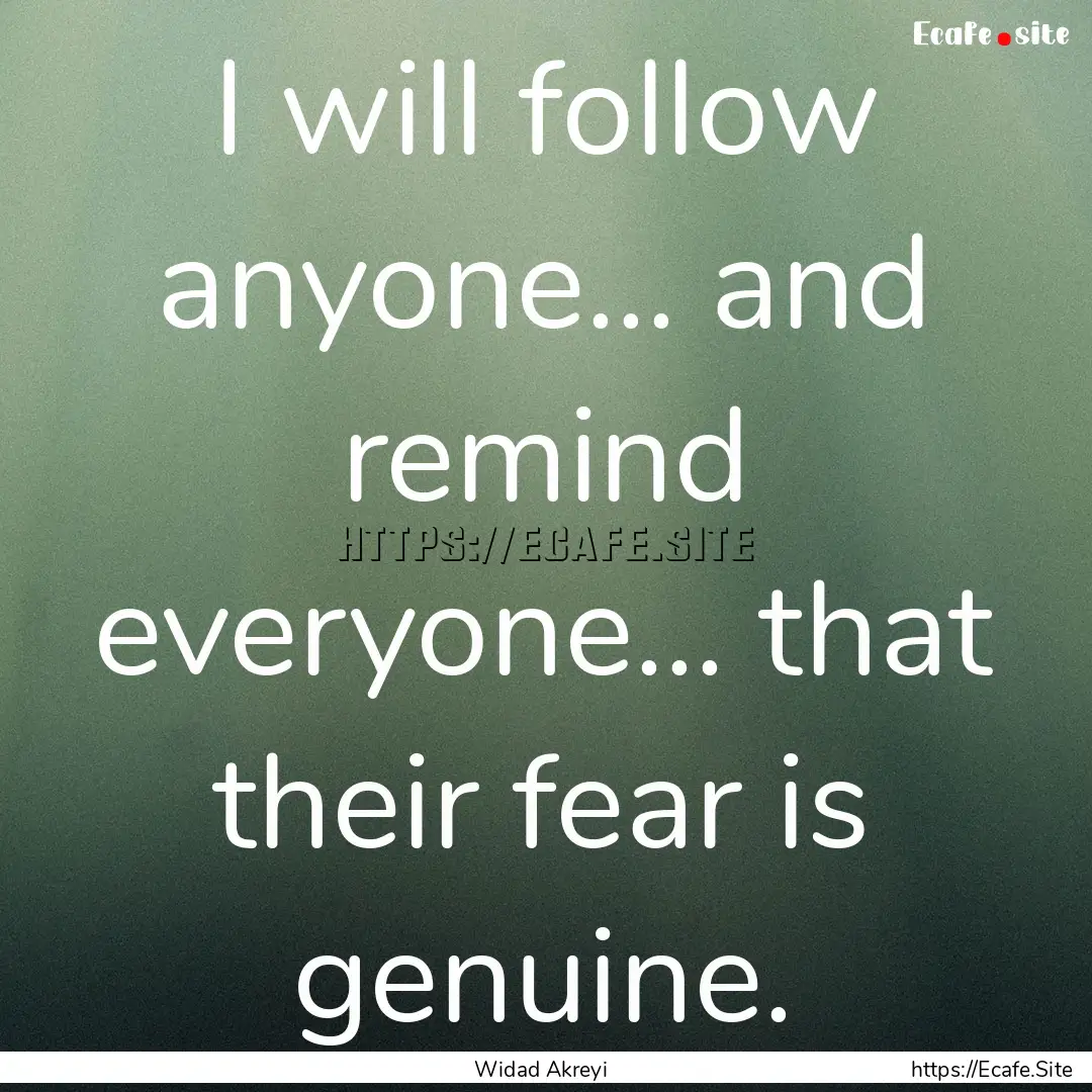 I will follow anyone... and remind everyone....... : Quote by Widad Akreyi