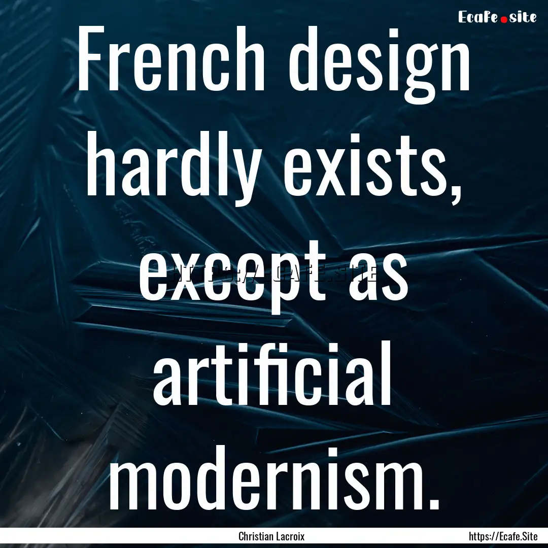 French design hardly exists, except as artificial.... : Quote by Christian Lacroix