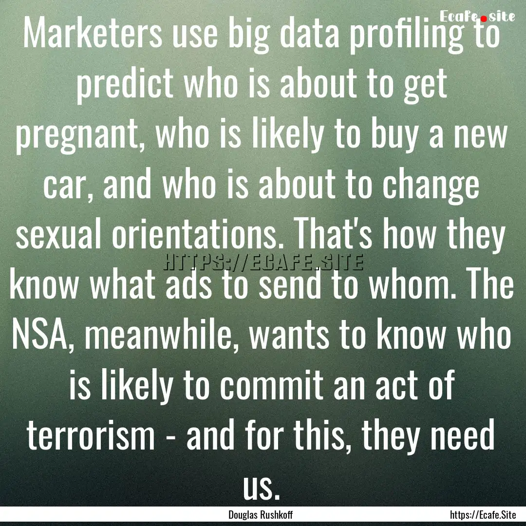 Marketers use big data profiling to predict.... : Quote by Douglas Rushkoff