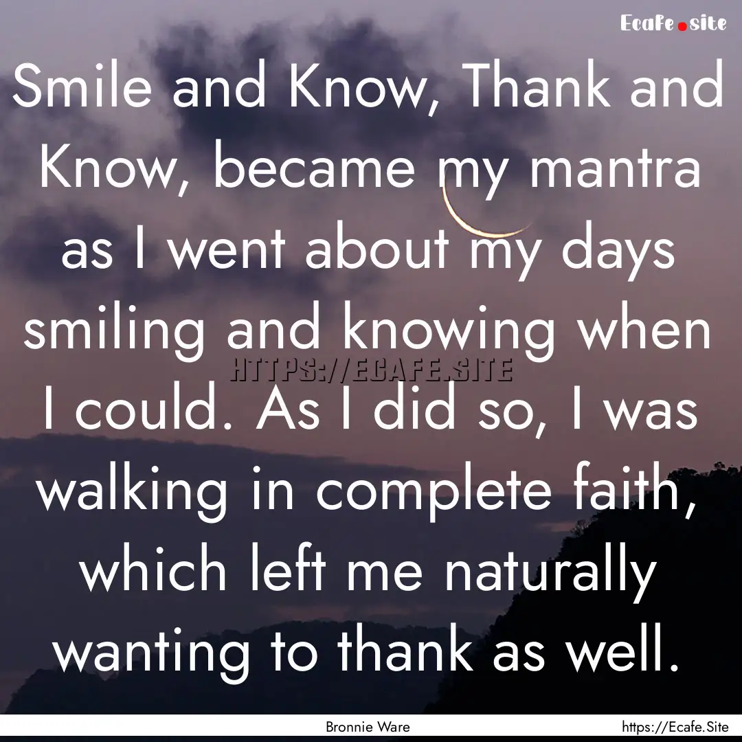 Smile and Know, Thank and Know, became my.... : Quote by Bronnie Ware