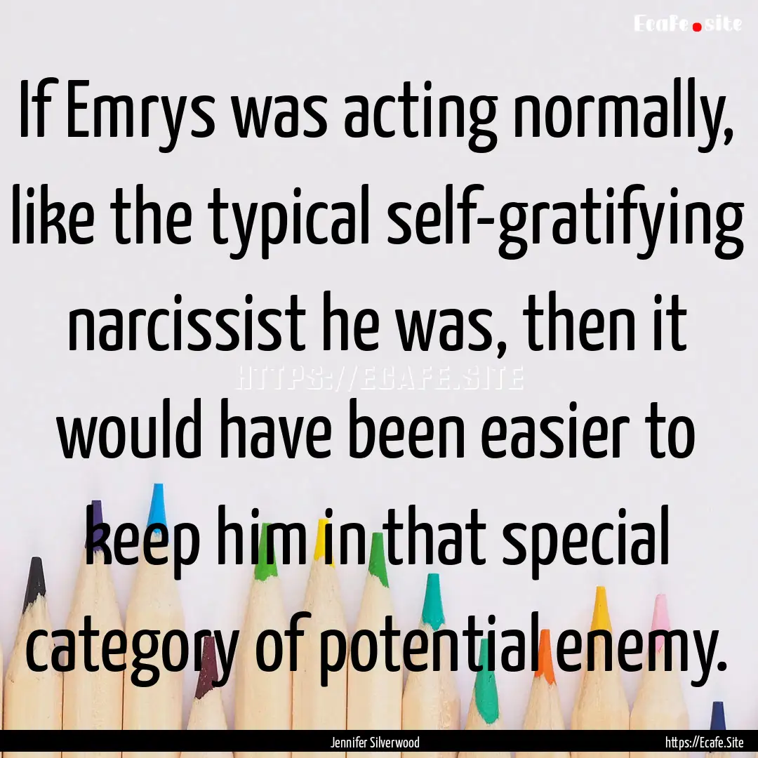 If Emrys was acting normally, like the typical.... : Quote by Jennifer Silverwood