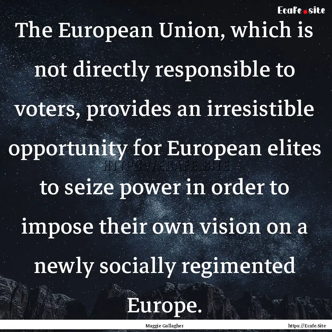 The European Union, which is not directly.... : Quote by Maggie Gallagher