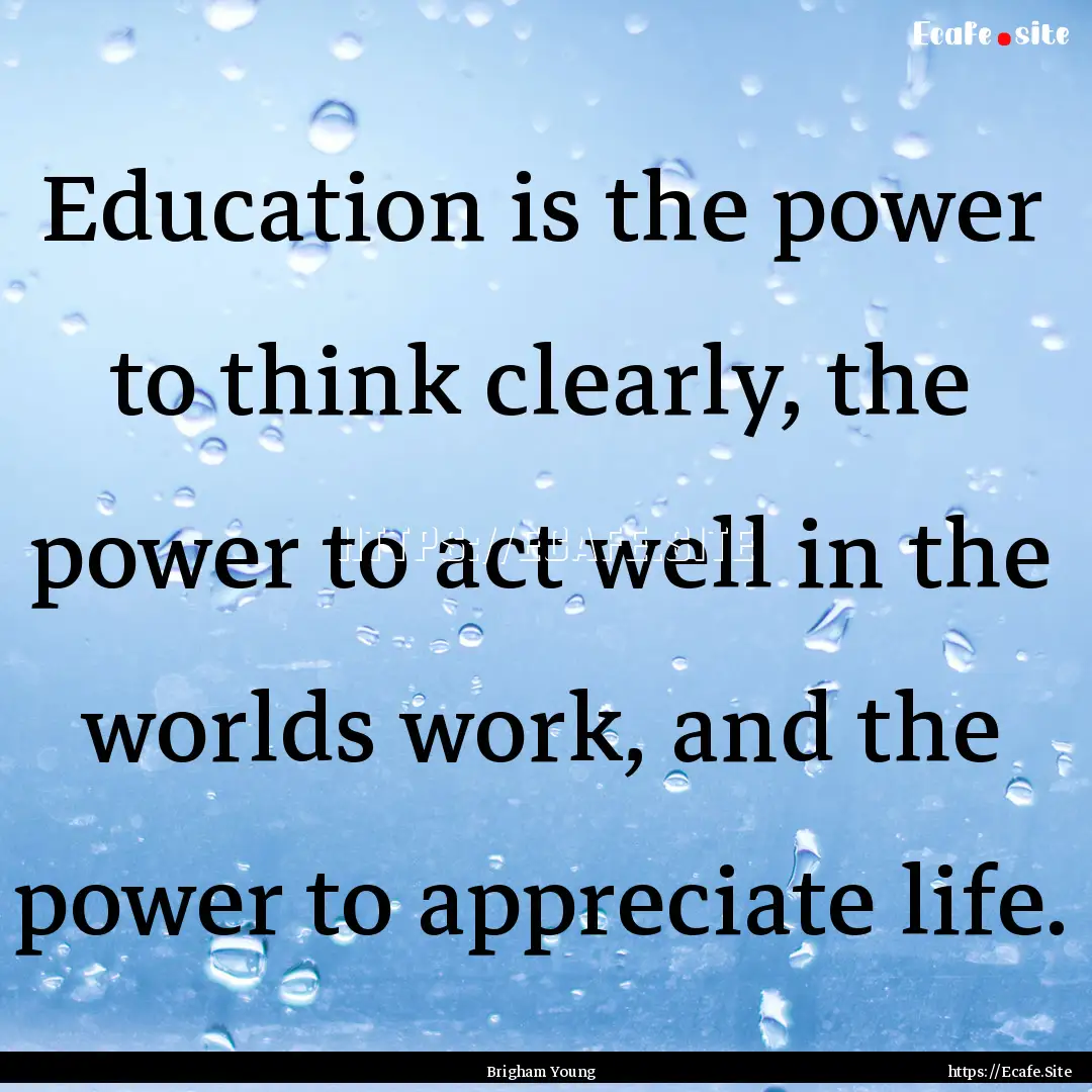 Education is the power to think clearly,.... : Quote by Brigham Young