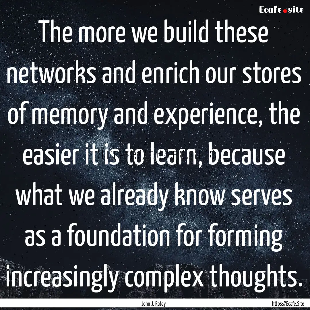 The more we build these networks and enrich.... : Quote by John J. Ratey